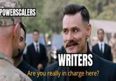 POWERSCALERS WRITERS Are you really in charge here?
