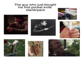 The guy who just bought his first pocket knife starterpack