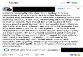 13:40 . Join 100 TO SUPE I don't normally do this, but today it feels. necessary. I'm sure anyone who frequents. around the Walmart area knows exactly who I'm talking about. The lady standing at the stop sign is not in need. We went by and noticed her snow pants and jacket are severely torn. Being we help the homeless, we went and bought her a brand new pair of snow pants. To which her response was to turn them down and say i only accept cash. Then turned around and walked back to the stop sign. I don't want to condemn her, but i do feel it is right to call out this obvious scam by her. With how many are actually struggling, wasting money here is only rewarding the grift. But, it's your money do as you please. What are the common scams in 165 Q 196 20