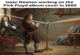 Isaac Newton working on the Pink Floyd album cover in 1665