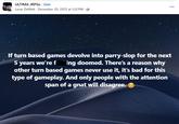 ULTIMA JRPGs. Join Lavar DeWalt December 29, 2025 at 1:32 PM. If turn based games devolve into parry-slop for the next 5 years we're f ing doomed. There's a reason why other turn based games never use it, it's bad for this type of gameplay. And only people with the attention span of a gnat will disagree. ...