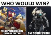WHO WOULD WIN? THE SUPREME ETHEREAL LEADER OF THE T'AU' imgflip.com ONE SOULLESS BOI