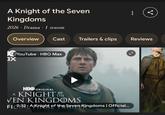 A Knight of the Seven Kingdoms 2026 · Drama · 1 season Overview XX Cast Trailers & clips Reviews YouTube HBO Max • HBO ORIGINAL A KNIGHT THE VEN KINGDOMS FI 2:32 A Knight of the Seven Kingdoms | Official... SE