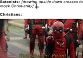 Satanists: [drawing upside down crosses to mock Christianity] + Christians: That's f-----' Peter!