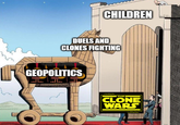 CHILDREN DUELS AND CLONES FIGHTING GEOPOLITICS STAR ITHEI CLONE WARS WARS