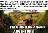 When you've already accepted all the hospitality gifts and married and divorced two or three women in this muslim court Ibn BATUTA I'M GOING ON AN OTHER ADVENTURE!