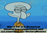 When I'm in a Historical innacuracy competition and www.opponent is r/HistoryMemes