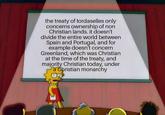 the treaty of tordaselles only concerns ownership of non Christian lands. it doesn't divide the entire world between Spain and Portugal, and for example doesn't concern Greenland, which was Christian at the time of the treaty, and majority Christian today, under a Christian monarchy