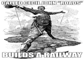 CALLED CECIL JOHN "ROADS" BUILDS A RAILWAY