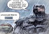 THIS IS WHERE I WATCHED MY PARENTS DIE, RAPHAEL. please put that in #vent