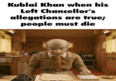 Kublai Khan when his Left Chancellor's allegations are true; people must die