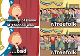 Season 8 of Game of Thrones was r/freefolk ....bad r/freefolk