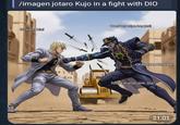 /imagen jotaro Kujo in a fight with DIO It's over, Dia? Over? My reign hop just! ORAORAAOORAORA! You're precptable, Dia! 21:01