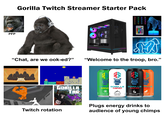 PFP Gorilla Twitch Streamer Starter Pack #GORILLAFIED "Chat, are we ook-ed?" "Welcome to the troop, bro." W PARTY ANIMALS GORILLA TAG MIND GORIL GORILLA GORILLA MINE MIND IND EXOTIC KIWI ENERGY DRINK ARCTIC WHITE BLACK CHERRY VANILLA RANGE RUSH ENERGY DRINK ENERGY DRINK ENERGY DRINK Twitch rotation EVENTA DAK EMENCA DIMK EMEA K Plugs energy drinks to audience of young chimps