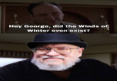 Hey George, did the Winds of Winter even exist?