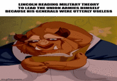 LINCOLN READING MILITARY THEORY TO LEAD THE UNION ARMIES HIMSELF BECAUSE HIS GENERALS WERE UTTERLY USELESS imgflip.com