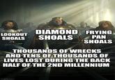 LOOKOUT DIAMOND FRYING SHOALS SHOALS SHOALS PAN SHOALS THOUSANDS OF WRECKS AND TENS OF THOUSANDS OF LIVES LOST DURING THE BACK HALF OF THE 2ND MILLENNIUM imgflip.com
