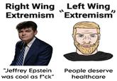Right Wing Left Wing, Extremism "Extremism" "Jeffrey Epstein was cool as f*ck" People deserve healthcare