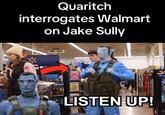 Quaritch interrogates Walmart on Jake Sully PROJ LISTEN UP!