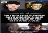 ARS TION TATOOINE COMIC HAYDEN CHRISTENSEN SAYS ANAKIN'S HAIR IN REVENGE OF THE SITH WAS A WIG How many other lies have I been told by the council?