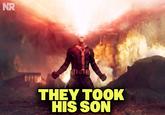 NR THEY TOOK HIS SON