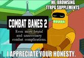imgflip.com COMBAT BANES 2 Even more brutal and unnecessary combat complications. ME, BROWSING TTRPG SUPPLEMENTS I APPRECIATE YOUR HONESTY.