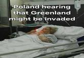 Poland hearing that Greenland might be invaded