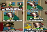 I AND ROUSSEAU ARE NATURAL ENEMIES LIKE I AND DUC DE ROHAN-CHABOT OR I AND MAUPERTUIS YOU VOLTAIRE SURE OR I AND HOLY ROMAN EMPIRE YOU JUST MADE imgREA CONTENTIOUS PERSON AN ENEMY FOR LIFE!
