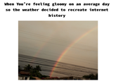When You're feeling gloomy on an average day so the weather decided to recreate internet history