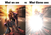 What we see VS What Giorno sees