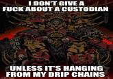 I DON'T GIVE A F--- ABOUT A CUSTODIAN OG VV x 9 V Y V UNLESS IT'S HANGING FROM MY DRIP CHAINS imgflip.com