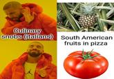 Culinary snobs (italians) South American fruits in pizza