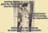 Leaving home: good for depression. bad for anxiety CDale 11/25 Staying home: good for anxiety, bad for depression imgflip.com Standing in the doorway to achieve peak mental health. James Tissot 1876