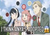 I THINK ANYA'S ADOPTED