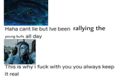 Haha cant lie but Ive been rallying the young bulls all day This is why i f--- with you you always keep it real