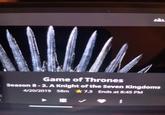 Game of Thrones Season 8-2. A Knight of the Seven Kingdoms 4/20/2019 58m 7.3 Ends at 8:45 PM L