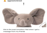 aggressionbread | this is the exact emotion i feel when i get a message from my friends