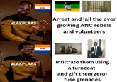 VLAKPLAAS C TANC Arrest and jail the ever growing ANC rebels and volunteers VLAKPLAAS Infiltrate them using a turncoat and gift them zero- fuse grenades