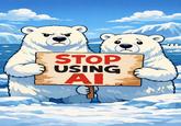 An AI generated reaction image of polar bears holding a sign reading, "Stop using AI."