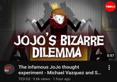 TED Ed JOJO'S BIZARRE DILEMMA The infamous JoJo thought experiment - Michael Vazquez and S... TED-Ed ⚫ 9.6k views 1 hour ago TEDED 5:57