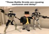 "Those Battle Droids are causing confusion and delay!" made with mematic J@thomasthetankengi93