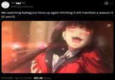 .+. Shi @Shishi Odoshii Me watching Kakegurui blow up again thinking it will manifest a season 3 (it won't) . 6:05 PM · Jan 17, 2026 185.3K Views