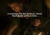 4 seasons for Ser Duncan. Must have been quite a man.