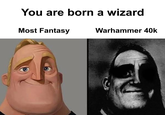 You are born a wizard Most Fantasy Warhammer 40k