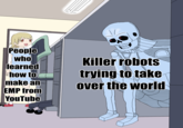 People who learned Killer robots how to trying to take make an over the world EMP from YouTube
