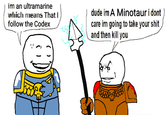 im an ultramarine which means That I follow the Codex dude im A Minotaur i dont care im going to take your s--- and then kill you