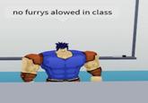 no furrys alowed in class.