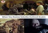 CS CULTURESLATE.COM When You Realize Sebulba Outlived Anakin