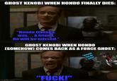 GHOST KENOBI WHEN HONDO FINALLY DIES: "Hondo Ohnaka, was... A friend. He will be missed." GHOST KENOBI WHEN HONDO (SOMEHOW] COMES BACK AS A FORCE GHOST: imgflip.com "F---!" "Kenobil You do carel