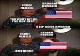 imgflip.com SADDAM IRAQI HUSSEIN REBELS YOU WON'T HIT ME I'VE GOT HELP STEP ASIDE AMERICA SADDAM IRAQI REBELS HUSSEIN ...AMERICA?
